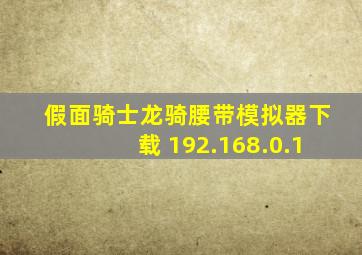 假面骑士龙骑腰带模拟器下载 192.168.0.1